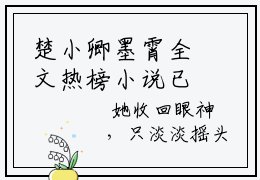 楚小卿墨霄全文热榜小说已完结-热门小说已更新楚小卿墨霄