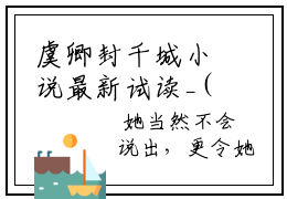 虞卿封千城小说最新试读_(虞卿封千城免费阅读最新章节列表)_笔趣阁