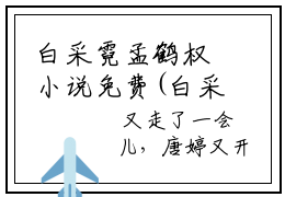 白采霓孟鹤权小说免费(白采霓孟鹤权)全文免费阅读无弹窗-白采霓孟鹤权最新章节列表_笔趣阁