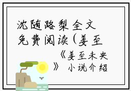 沈随路梨全文免费阅读(姜至未央小说)全文免费沈随路梨读无弹窗大结局_ (沈随路梨)姜至未央小说免费沈随路梨读无弹窗最新章节列表_笔趣阁（姜至未央小说）