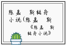 陈嘉玥靳铭舟小说(陈嘉玥靳铭舟)全文免费阅读无弹窗大结局_陈嘉玥靳铭舟小说免费阅读最新章节列表_笔趣阁（陈嘉玥靳铭舟）