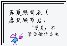 苏夏顾司辰（虐哭顾爷后，全家求她当少夫人）全文免费阅读无弹窗大结局_虐