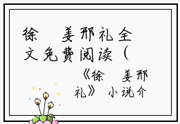 徐娢姜邢礼全文免费阅读（徐娢姜邢礼小说）全文免费阅读无弹窗大结局_徐娢姜邢礼全文免费阅读（徐娢姜邢礼小说）最新章节列表_笔趣阁（徐娢姜邢礼）