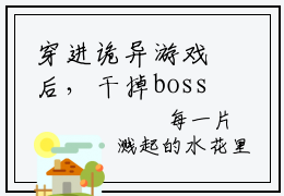 穿进诡异游戏后，干掉boss成功上位舒叶全集完整版大结局-穿进诡异游戏后，干掉boss成功上位舒叶小说在线赏析