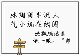 林陶陶季沉人气小说在线阅读-正版小说《林陶陶季沉》林陶陶季沉全文阅读