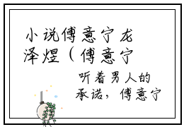 小说傅意宁龙泽煜（傅意宁龙泽煜全文免费阅读）完结阅读_傅意宁龙泽煜全文免费阅读免费看全文
