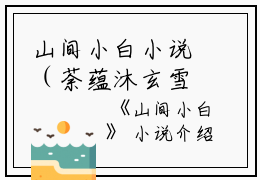 山间小白小说（荼蕴沐玄雪）全文免费阅读无弹窗大结局_山间小白小说免费最新章节列表_笔趣阁（荼蕴沐玄雪）