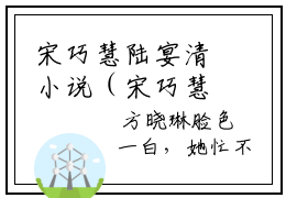 宋巧慧陆宴清小说（宋巧慧陆宴清）全文免费阅读_（宋巧慧陆宴清）宋巧慧陆宴清最新章节列表笔趣阁（宋巧慧陆宴清）